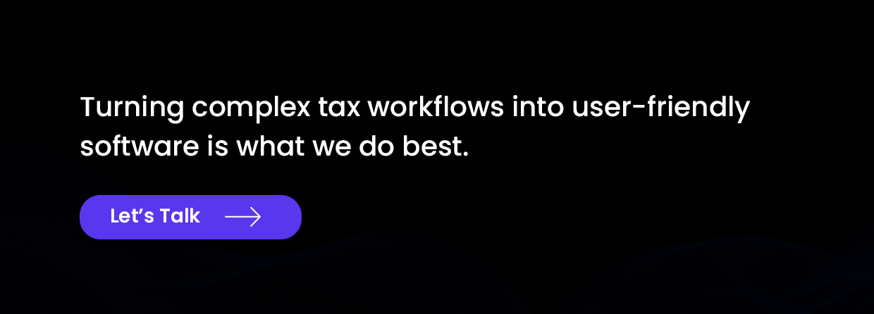Turning complex tax workflows into user-friendly software is what we do best.