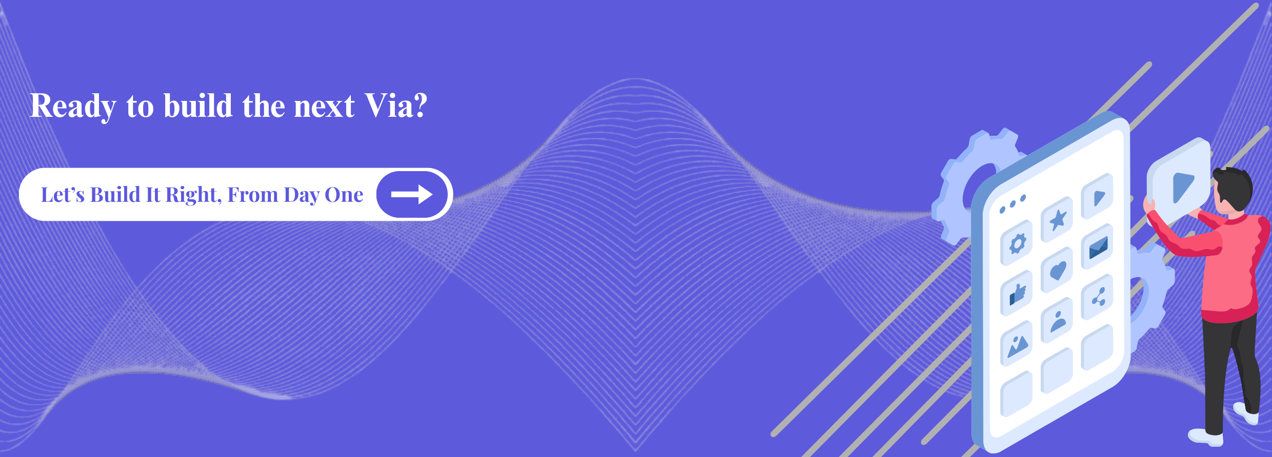 Ready to build the next Via