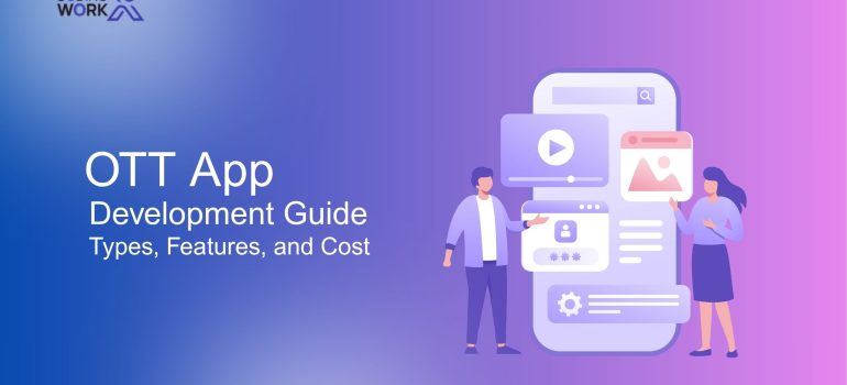 OTT App Development Guide: Types, Features, and Cost