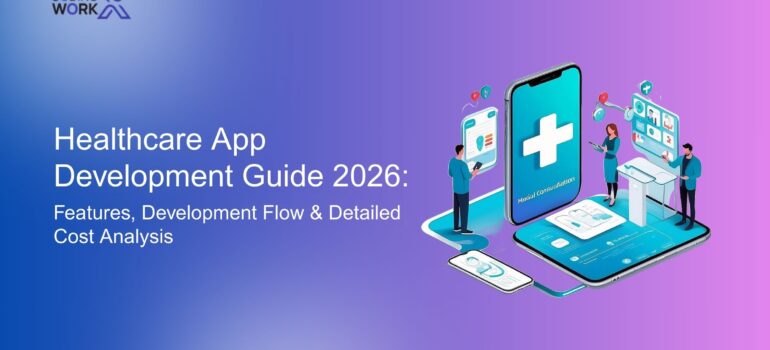 Healthcare App Development Guide 2026: Features, Development Flow & Detailed Cost Analysis