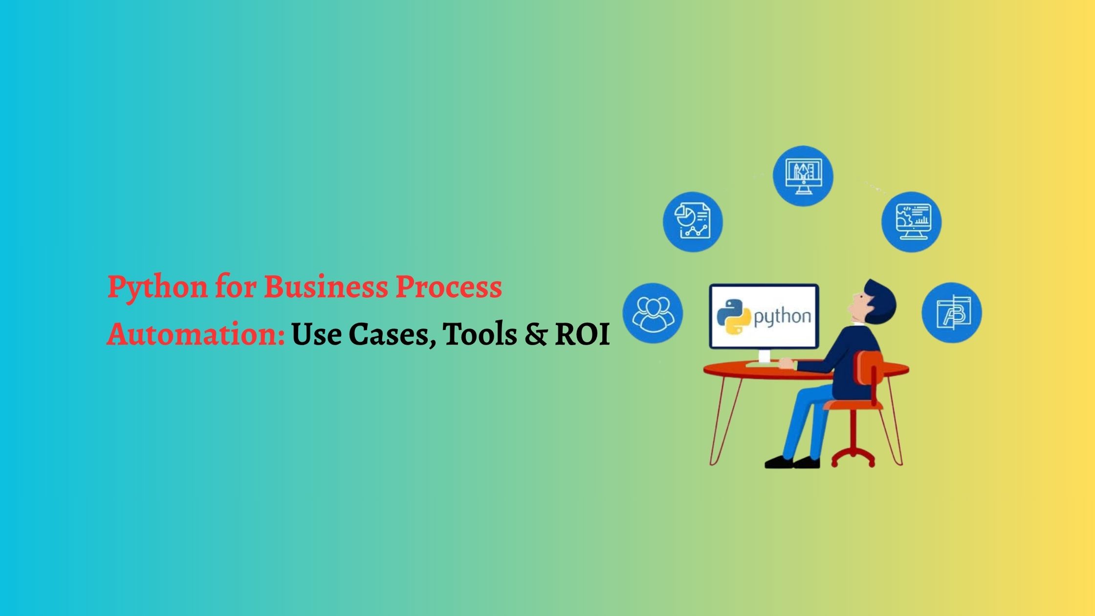 Python for Business Process Automation: Use Cases, Tools & ROI